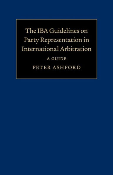 The IBA Guidelines on Party Representation in International Arbitration: A Guide