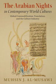Title: The Arabian Nights in Contemporary World Cultures: Global Commodification, Translation, and the Culture Industry, Author: Muhsin J. al-Musawi