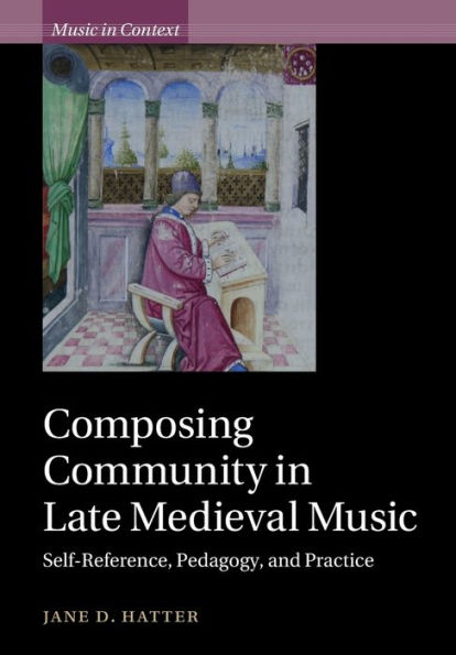 Composing Community Late Medieval Music: Self-Reference, Pedagogy, and Practice