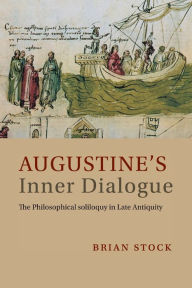 Title: Augustine's Inner Dialogue: The Philosophical Soliloquy in Late Antiquity, Author: Brian Stock