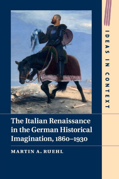the Italian Renaissance German Historical Imagination, 1860-1930