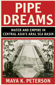 Ebook ita pdf download Pipe Dreams: Water and Empire in Central Asia's Aral Sea Basin by   English version