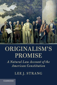 Title: Originalism's Promise: A Natural Law Account of the American Constitution, Author: Lee J. Strang