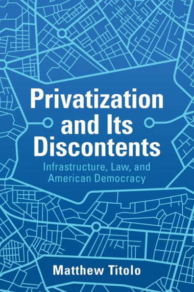 Privatization and Its Discontents: Infrastructure, Law, American Democracy