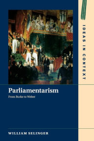 Title: Parliamentarism: From Burke to Weber, Author: William Selinger