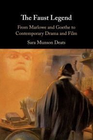 Title: The Faust Legend: From Marlowe and Goethe to Contemporary Drama and Film, Author: Sara Munson Deats