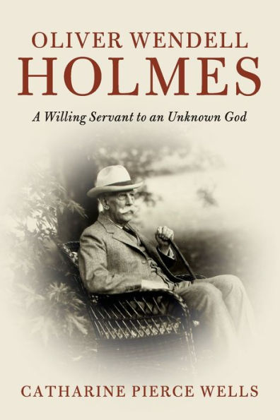 Oliver Wendell Holmes: A Willing Servant to an Unknown God