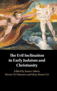 Title: The Evil Inclination in Early Judaism and Christianity, Author: Ishay Rosen-Zvi