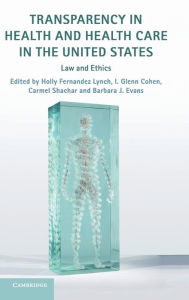 Title: Transparency in Health and Health Care in the United States: Law and Ethics, Author: Holly Fernandez Lynch