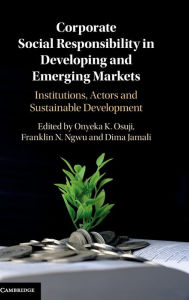 Title: Corporate Social Responsibility in Developing and Emerging Markets: Institutions, Actors and Sustainable Development, Author: Onyeka Osuji