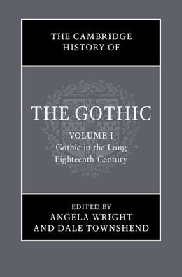 the Cambridge History of Gothic: Volume 1, Gothic Long Eighteenth Century