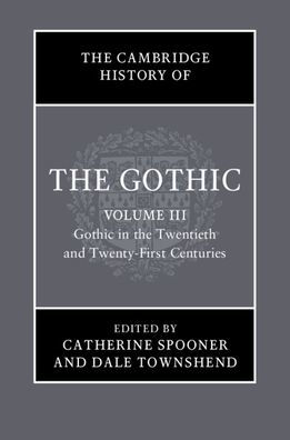 the Cambridge History of Gothic: Volume 3, Gothic Twentieth and Twenty-First Centuries: 3: Centuries