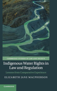 Title: Indigenous Water Rights in Law and Regulation: Lessons from Comparative Experience, Author: Elizabeth Jane Macpherson