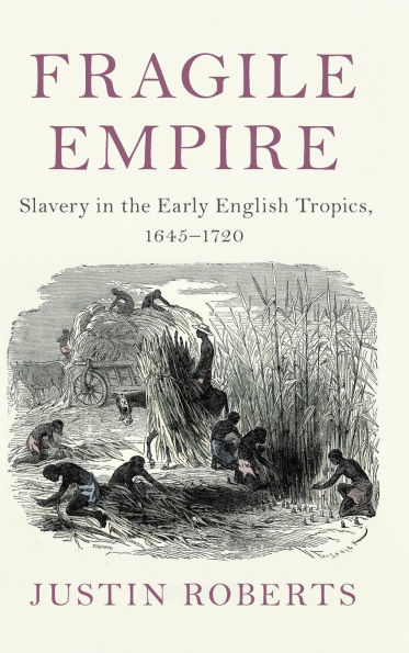 Fragile Empire: Slavery the Early English Tropics, 1645-1720
