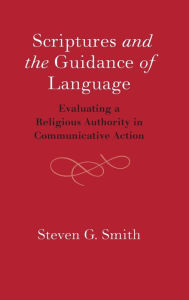 Title: Scriptures and the Guidance of Language: Evaluating a Religious Authority in Communicative Action, Author: Steven G. Smith