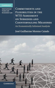 Title: Commitments and Flexibilities in the WTO Agreement on Subsidies and Countervailing Measures: An Economically Informed Analysis, Author: José Guilherme Moreno Caiado