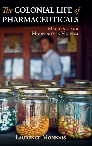 The Colonial Life of Pharmaceuticals: Medicines and Modernity in Vietnam