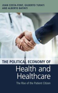 Title: The Political Economy of Health and Healthcare: The Rise of the Patient Citizen, Author: Joan Costa-Font