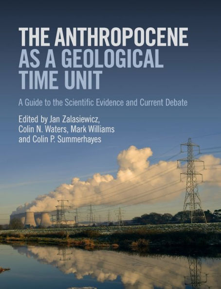 the Anthropocene as A Geological Time Unit: Guide to Scientific Evidence and Current Debate