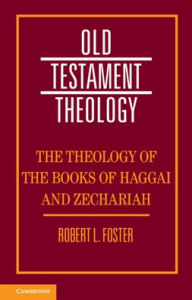 Title: The Theology of the Books of Haggai and Zechariah, Author: Robert L. Foster