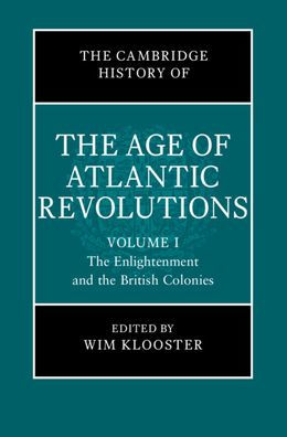 the Cambridge History of Age Atlantic Revolutions: Volume 1, Enlightenment and British Colonies