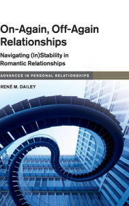 Title: On-Again, Off-Again Relationships: Navigating (In)Stability in Romantic Relationships, Author: René M. Dailey