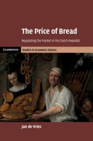 Title: The Price of Bread: Regulating the Market in the Dutch Republic, Author: Jan de Vries