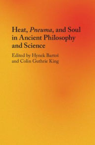 Title: Heat, Pneuma, and Soul in Ancient Philosophy and Science, Author: Hynek Bartos