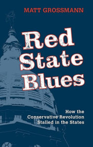Title: Red State Blues: How the Conservative Revolution Stalled in the States, Author: Matt Grossmann