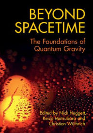 Title: Beyond Spacetime: The Foundations of Quantum Gravity / Edition 1, Author: Nick Huggett