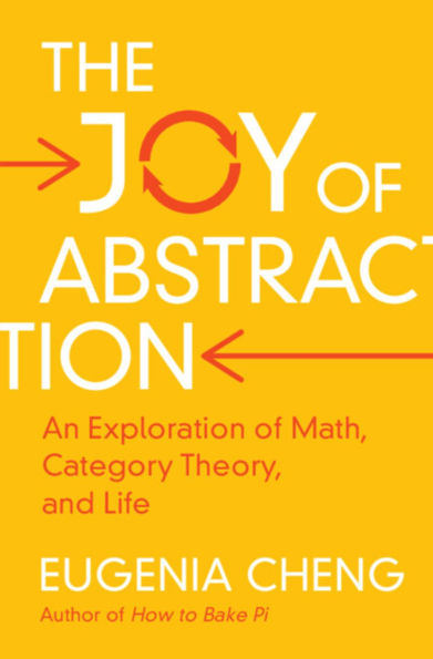 The Joy of Abstraction: An Exploration Math, Category Theory, and Life