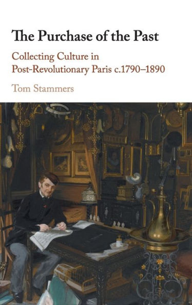 the Purchase of Past: Collecting Culture Post-Revolutionary Paris c.1790-1890