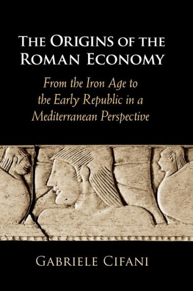 The Origins of the Roman Economy: From the Iron Age to the Early Republic in a Mediterranean Perspective