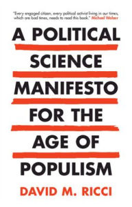 Title: A Political Science Manifesto for the Age of Populism: Challenging Growth, Markets, Inequality and Resentment, Author: David M. Ricci