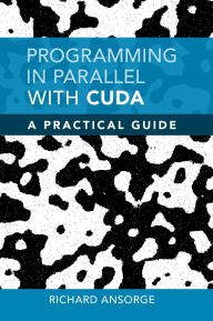 Title: Programming in Parallel with CUDA: A Practical Guide, Author: Richard Ansorge