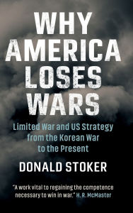 Free epub downloads ebooks Why America Loses Wars: Limited War and US Strategy from the Korean War to the Present