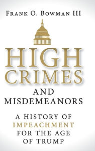 Download book on kindle ipad High Crimes and Misdemeanors: A History of Impeachment for the Age of Trump 9781108481052 by Frank O. Bowman III in English ePub DJVU FB2