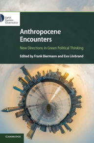 Title: Anthropocene Encounters: New Directions in Green Political Thinking, Author: Frank Biermann