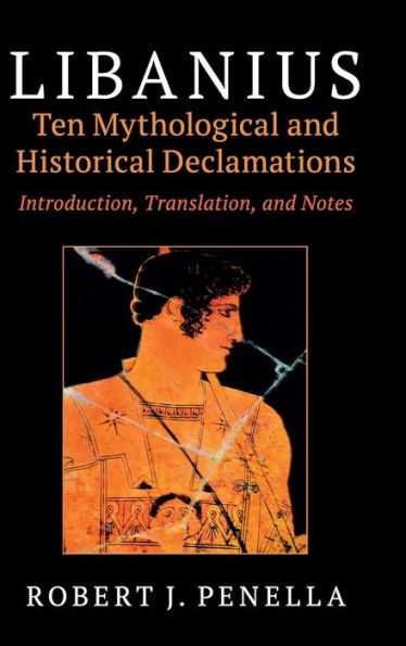 Libanius: Ten Mythological and Historical Declamations: Introduction, Translation, and Notes