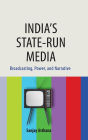 India's State-run Media: Broadcasting, Power, and Narrative