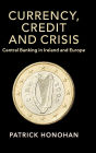 Currency, Credit and Crisis: Central Banking in Ireland and Europe