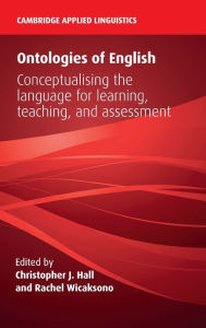 Title: Ontologies of English: Conceptualising the Language for Learning, Teaching, and Assessment, Author: Christopher J. Hall