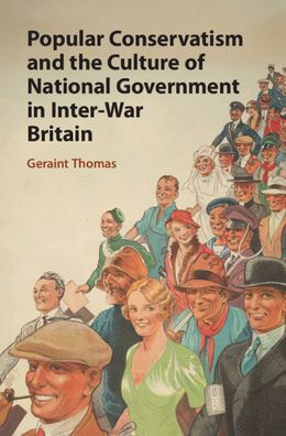 Popular Conservatism and the Culture of National Government Inter-War Britain