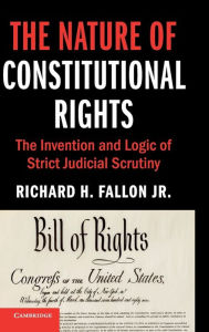 Title: The Nature of Constitutional Rights: The Invention and Logic of Strict Judicial Scrutiny, Author: Richard H. Fallon Jr.