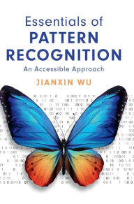 Title: Essentials of Pattern Recognition: An Accessible Approach, Author: Jianxin Wu