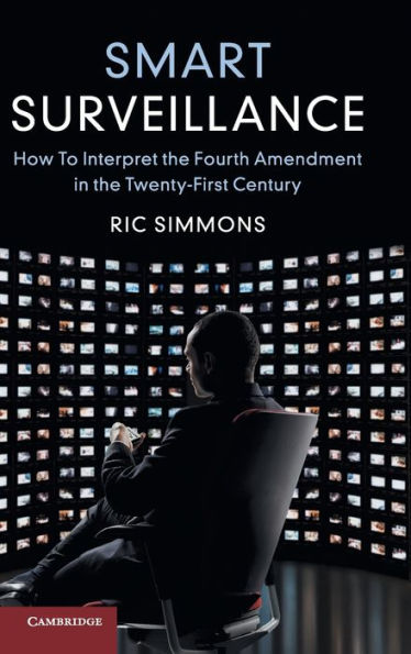 Smart Surveillance: How to Interpret the Fourth Amendment in the Twenty-First Century