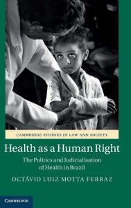 Title: Health as a Human Right: The Politics and Judicialisation of Health in Brazil, Author: Octávio Luiz Motta Ferraz