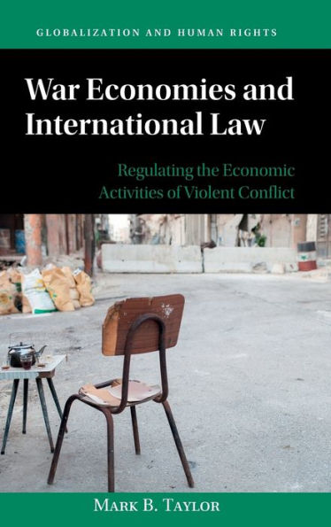 War Economies and International Law: Regulating the Economic Activities of Violent Conflict