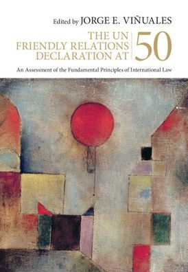 the UN Friendly Relations Declaration at 50: An Assessment of Fundamental Principles International Law