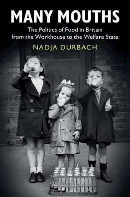 Many Mouths: the Politics of Food Britain from Workhouse to Welfare State